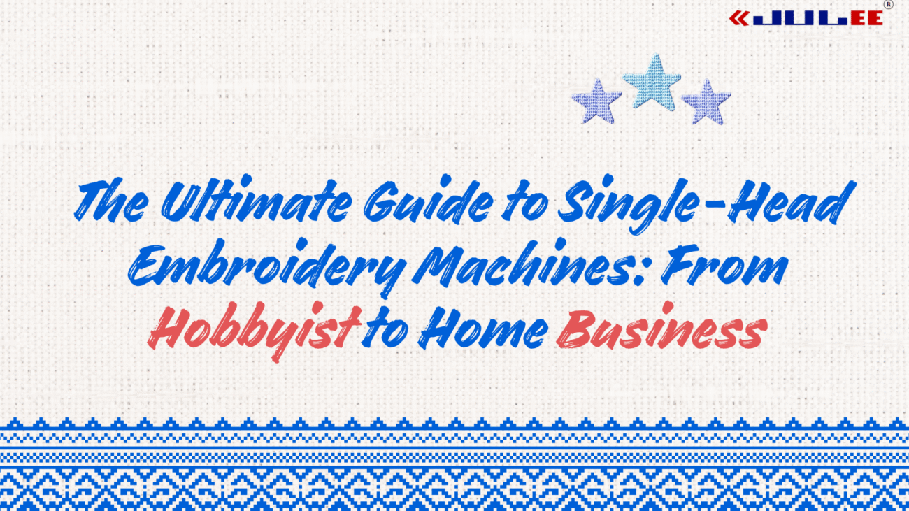The Ultimate Guide to Single-Head Embroidery Machines: From Hobbyist to Home Business