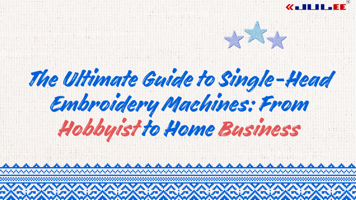 The Ultimate Guide to Single-Head Embroidery Machines: From Hobbyist to Home Business