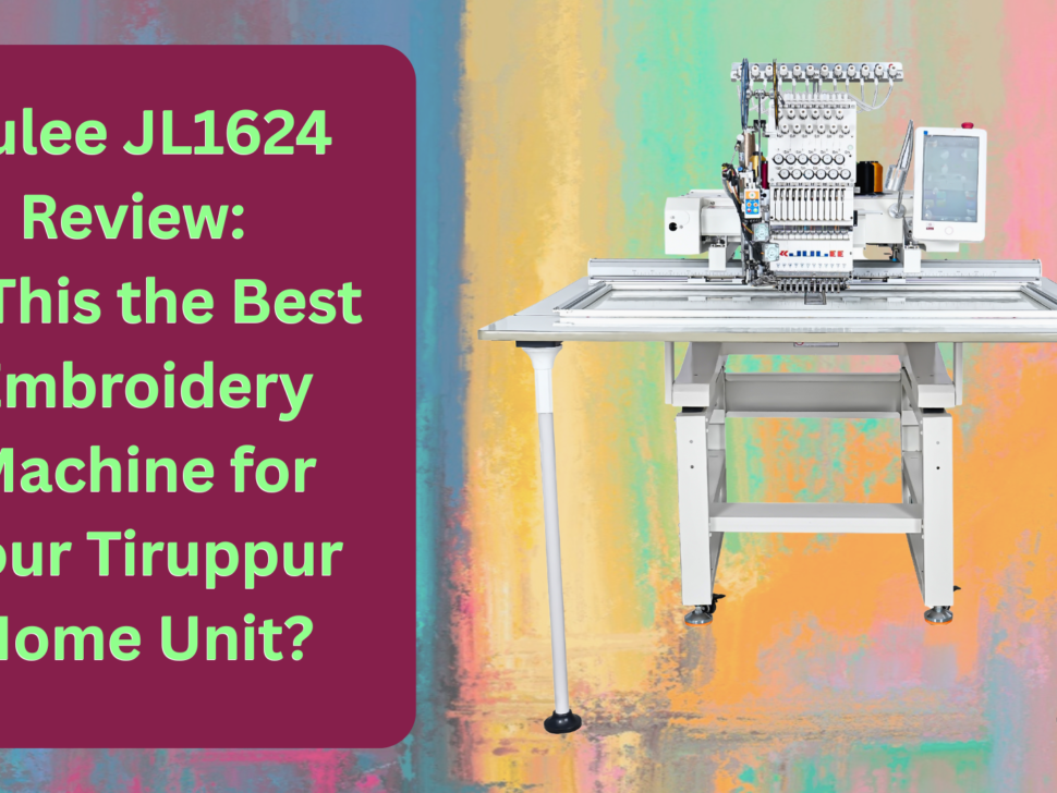 Julee JL1624 Review: Is This the Best Embroidery Machine for Your Tiruppur, India Home Unit?